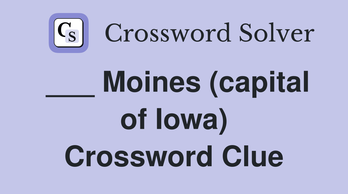 ___ Moines (capital of Iowa) Crossword Clue