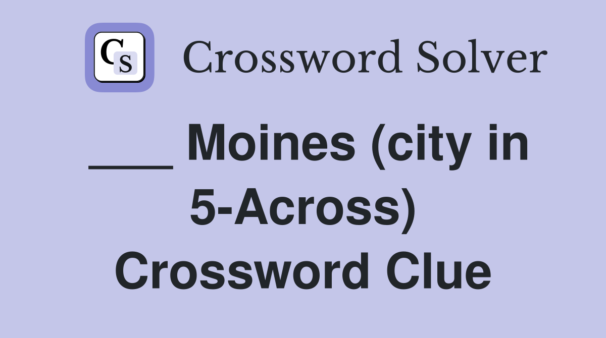 ___ Moines (city in 5-Across) Crossword Clue