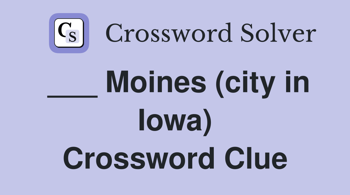 ___ Moines (city in Iowa) Crossword Clue