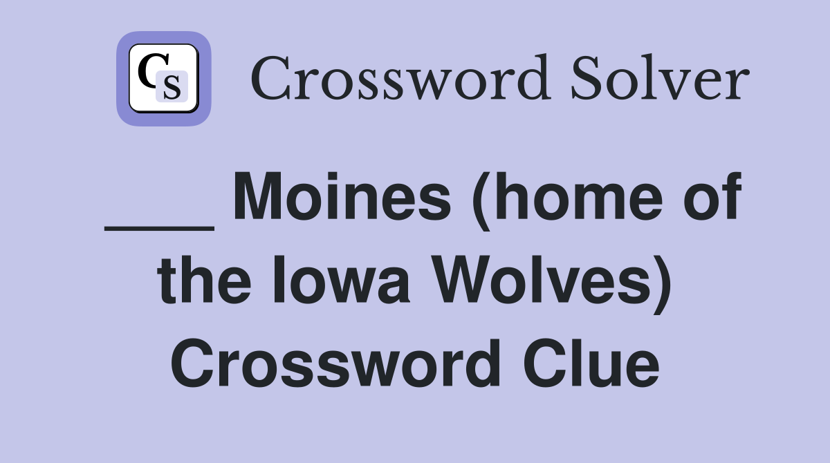 ___ Moines (home of the Iowa Wolves) Crossword Clue