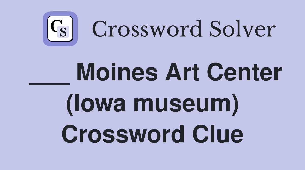 ___ Moines Art Center (Iowa museum) Crossword Clue