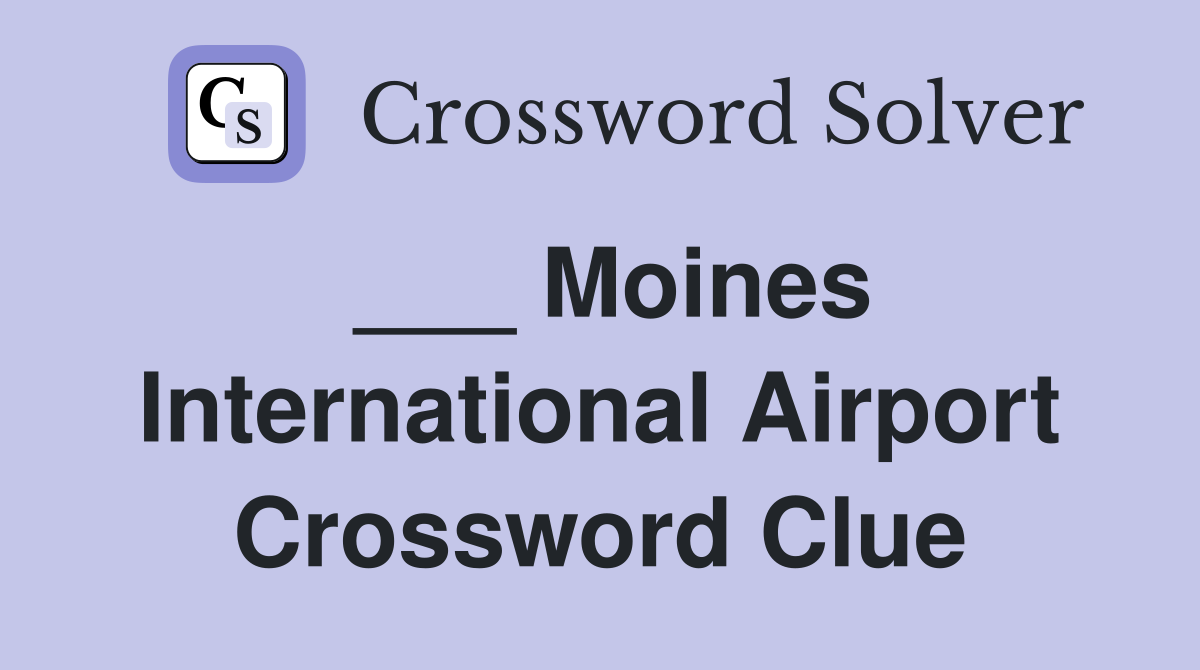 ___ Moines International Airport Crossword Clue