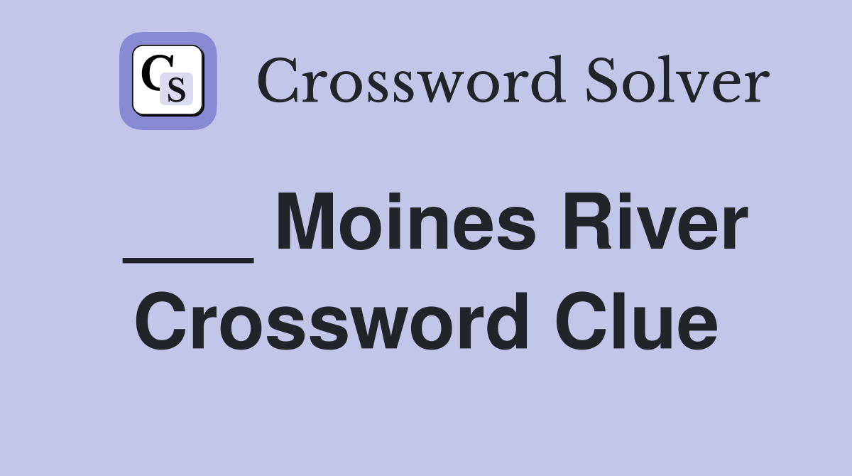 ___ Moines River Crossword Clue