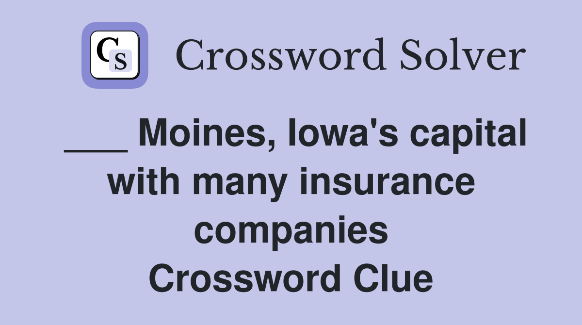 ___ Moines, Iowa's capital with many insurance companies Crossword Clue