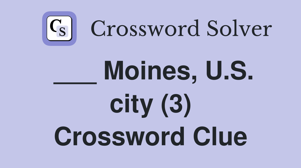 ___ Moines, U.S. city (3) Crossword Clue