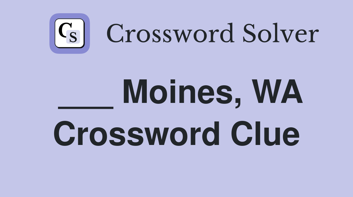___ Moines, WA Crossword Clue