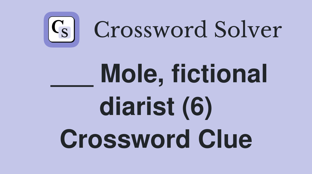 ___ Mole, fictional diarist (6) Crossword Clue