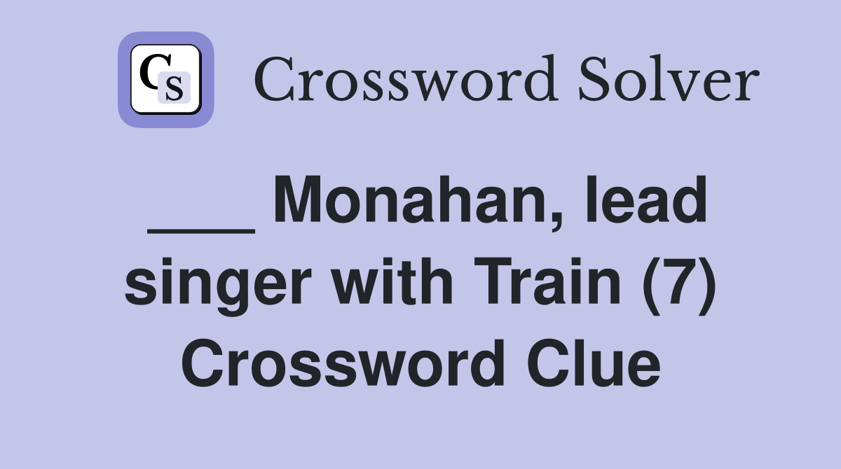 ___ Monahan, lead singer with Train (7) Crossword Clue