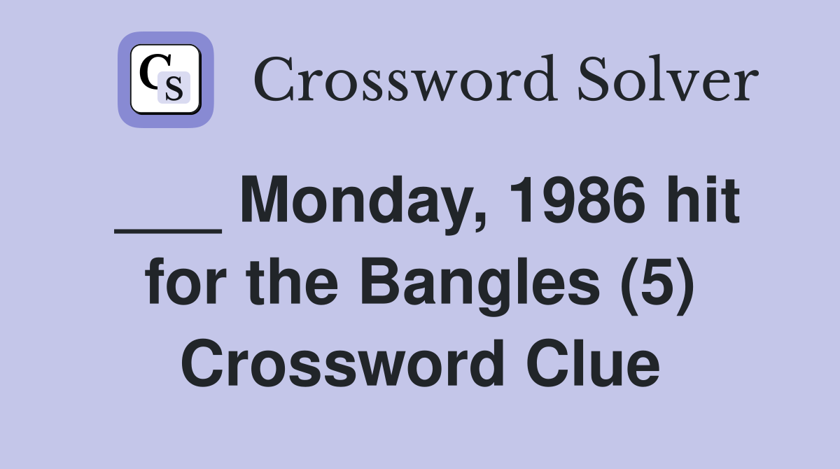 ___ Monday, 1986 hit for the Bangles (5) Crossword Clue