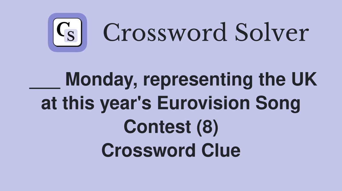 ___ Monday, representing the UK at this year's Eurovision Song Contest (8) Crossword Clue