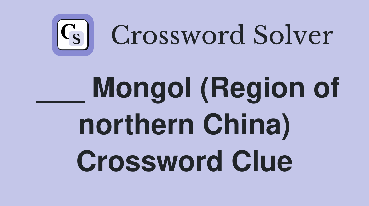 ___ Mongol (Region of northern China) Crossword Clue