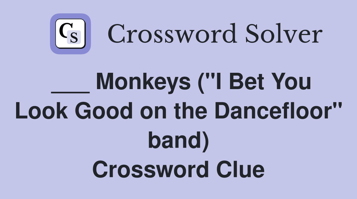 ___ Monkeys ("I Bet You Look Good on the Dancefloor" band) Crossword Clue