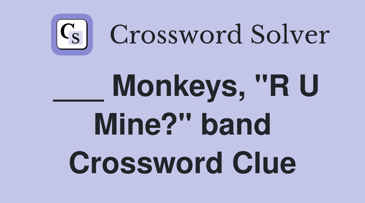 ___ Monkeys, "R U Mine?" band Crossword Clue