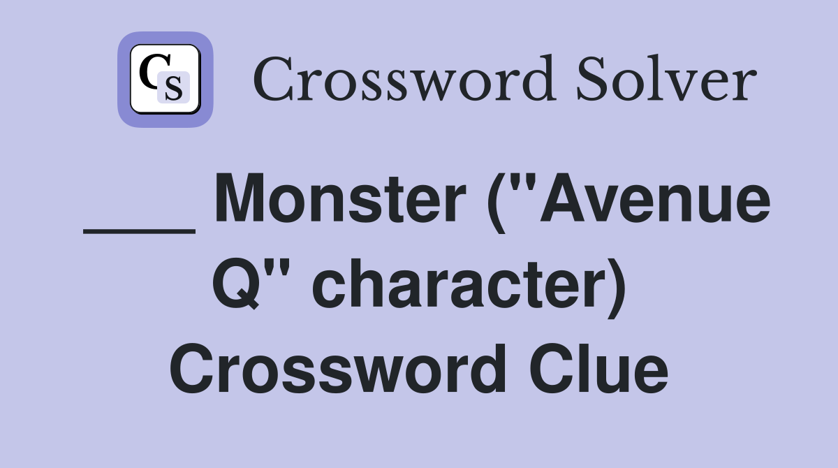 ___ Monster ("Avenue Q" character) Crossword Clue