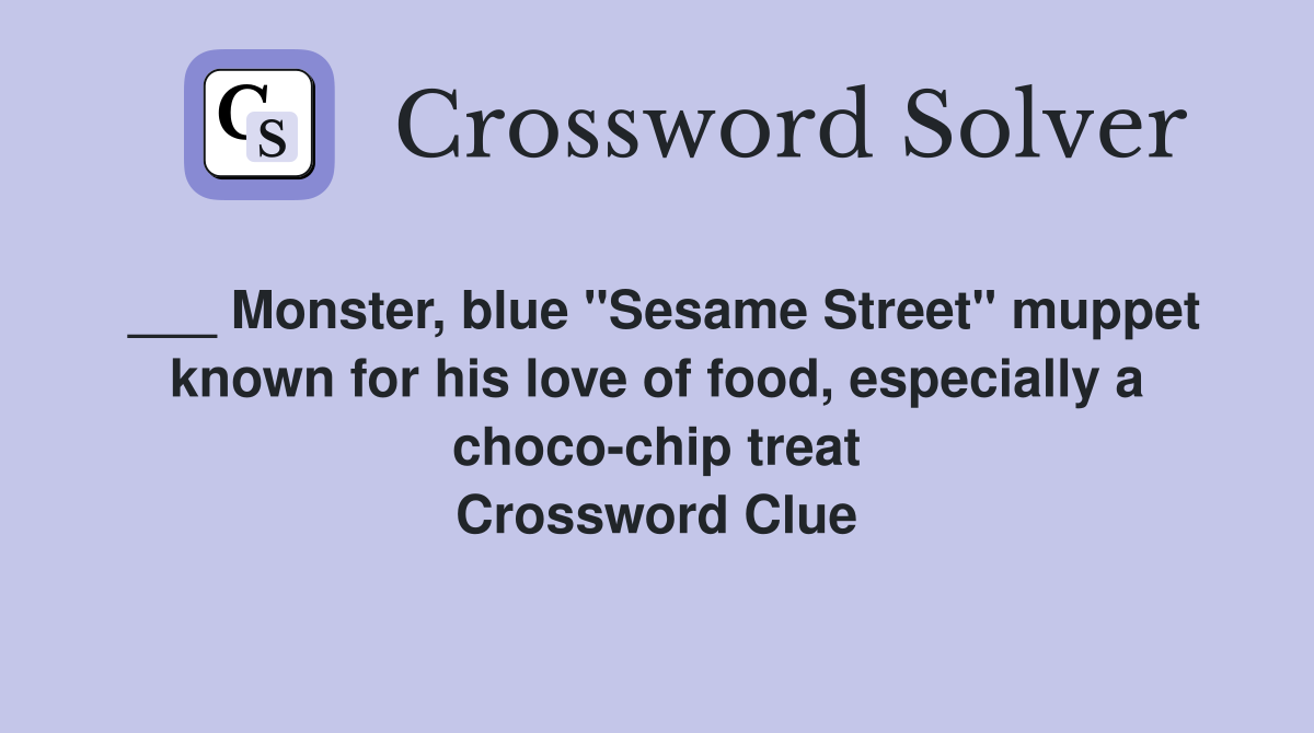 ___ Monster, blue "Sesame Street" muppet known for his love of food, especially a choco-chip treat Crossword Clue