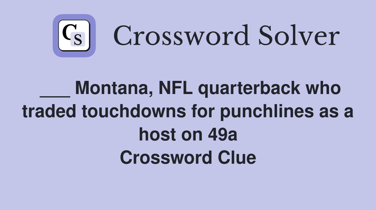 ___ Montana, NFL quarterback who traded touchdowns for punchlines as a host on 49a Crossword Clue