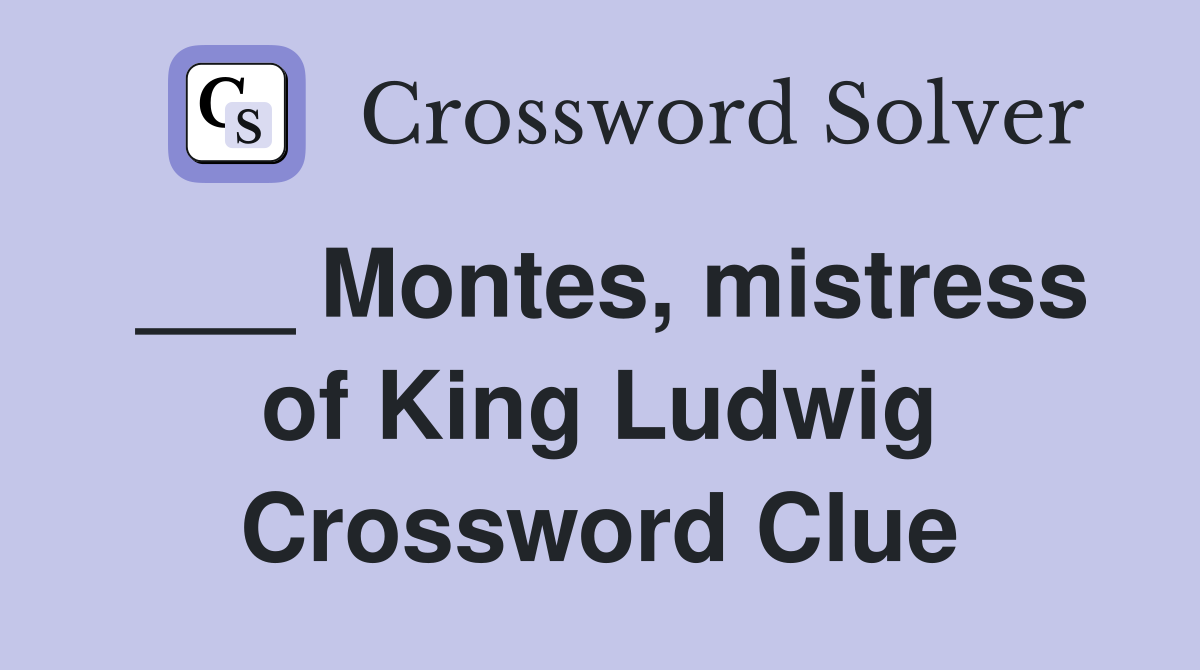 ___ Montes, mistress of King Ludwig Crossword Clue