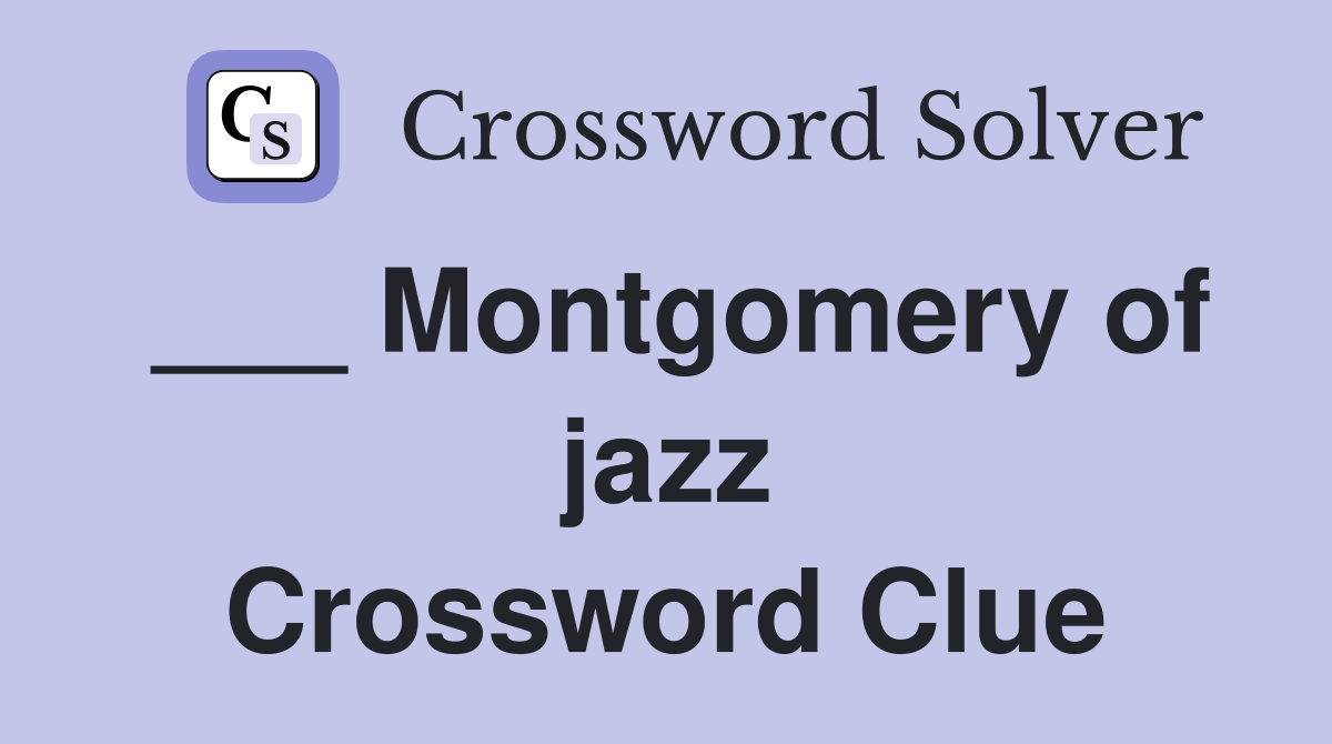 ___ Montgomery of jazz Crossword Clue