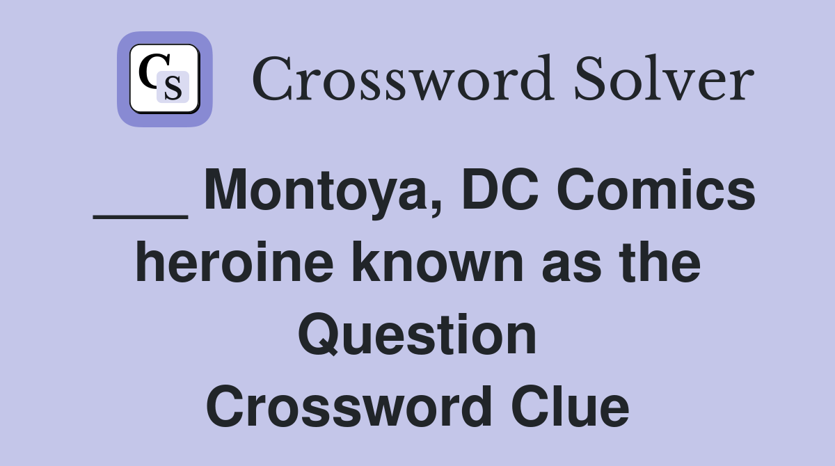 ___ Montoya, DC Comics heroine known as the Question Crossword Clue