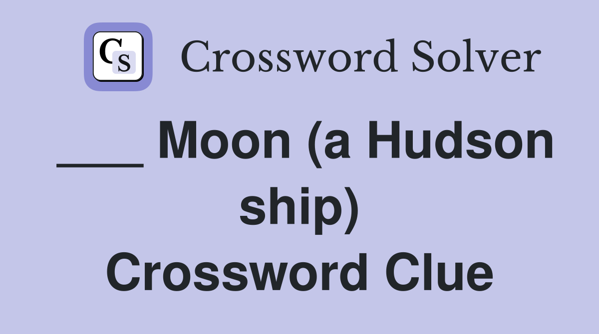 ___ Moon (a Hudson ship) Crossword Clue
