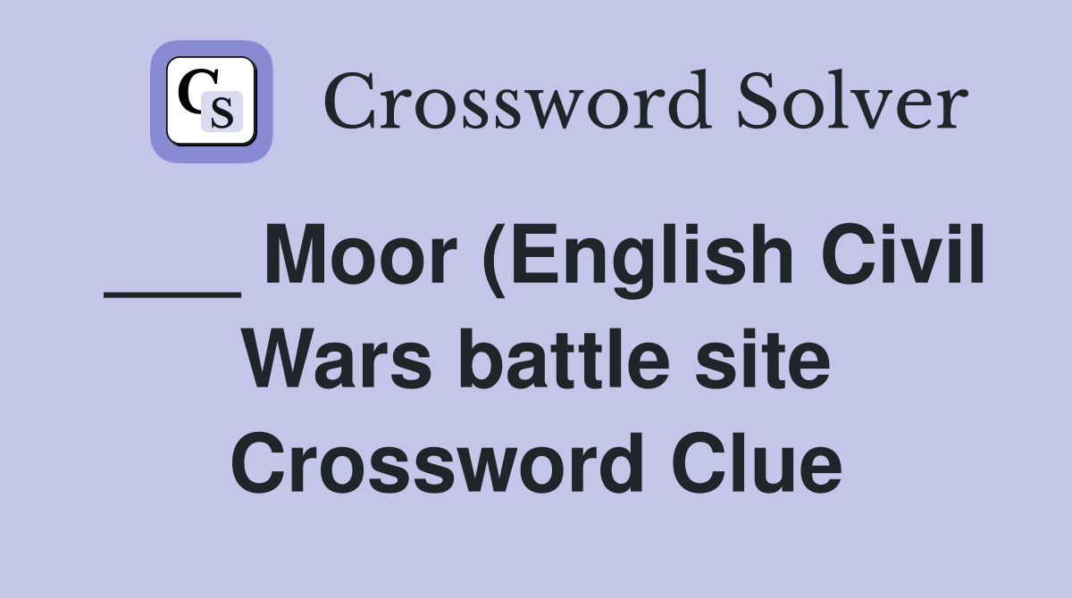 Moor (English Civil Wars battle site) Crossword Clue Answers Moor (English Civil Wars battle site) Crossword Clue Answers