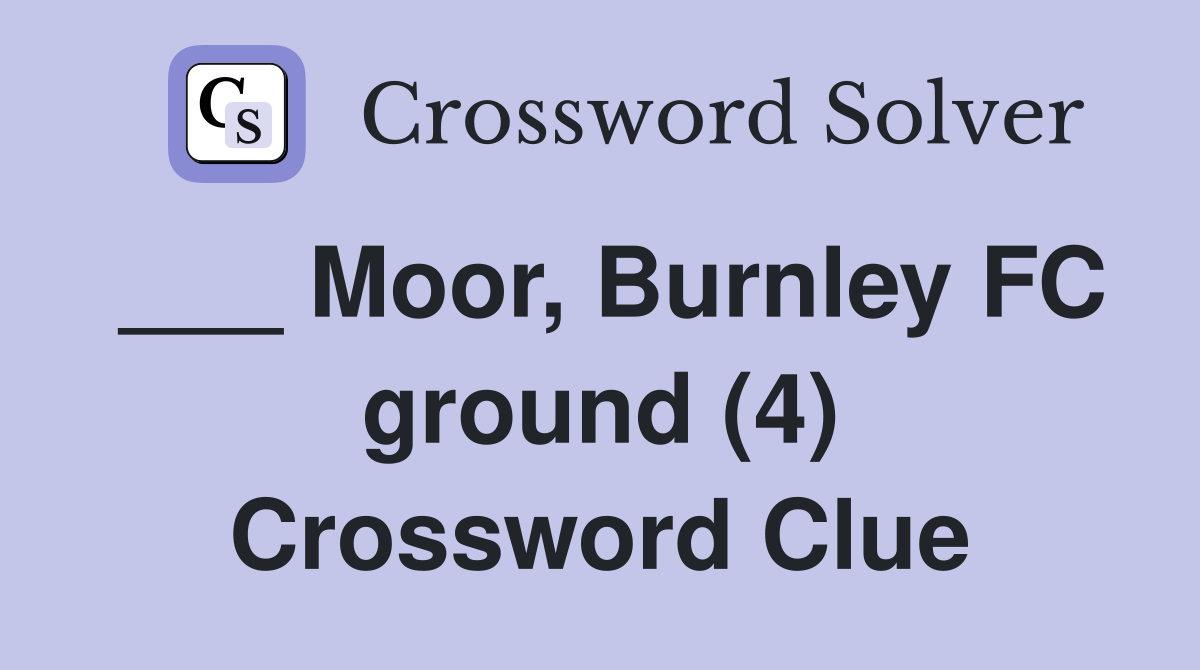 ___ Moor, Burnley FC ground (4) Crossword Clue