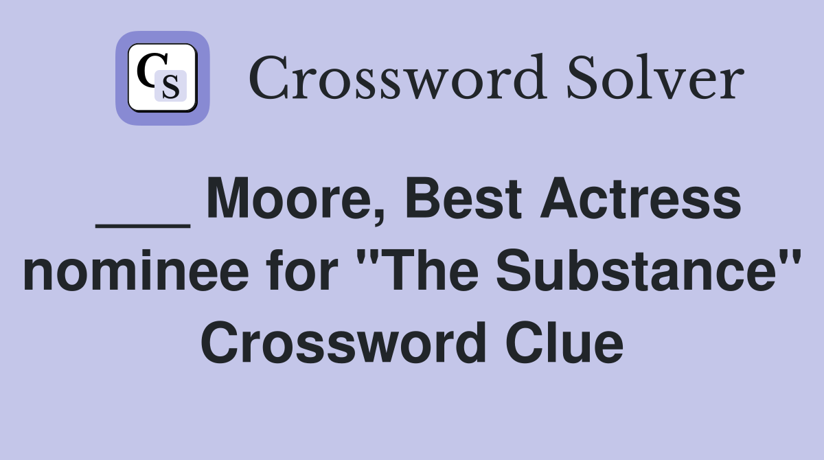___ Moore, Best Actress nominee for "The Substance" Crossword Clue