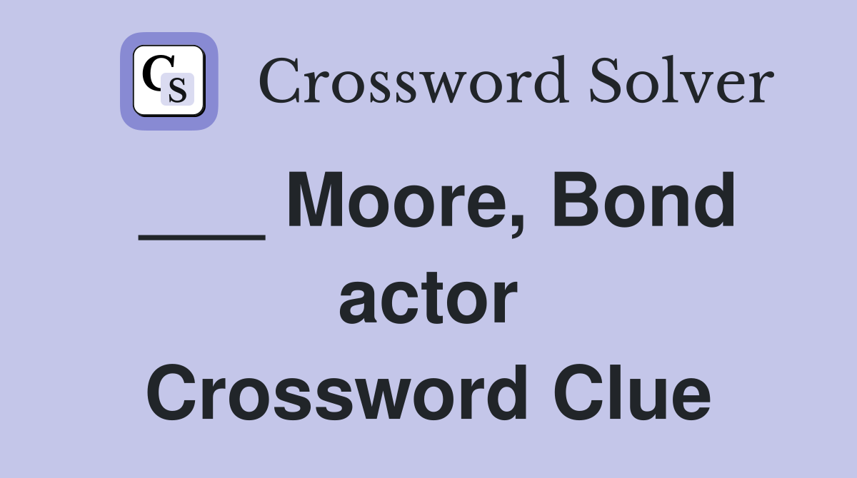 ___ Moore, Bond actor Crossword Clue