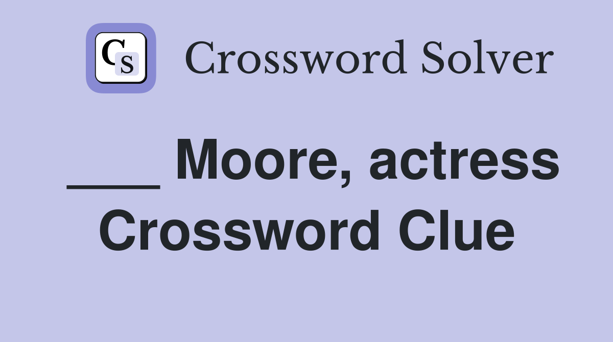 ___ Moore, actress Crossword Clue