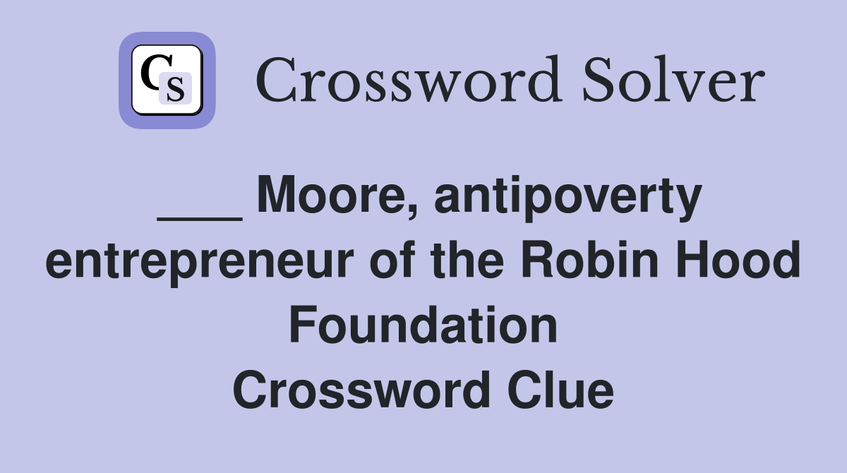 ___ Moore, antipoverty entrepreneur of the Robin Hood Foundation Crossword Clue