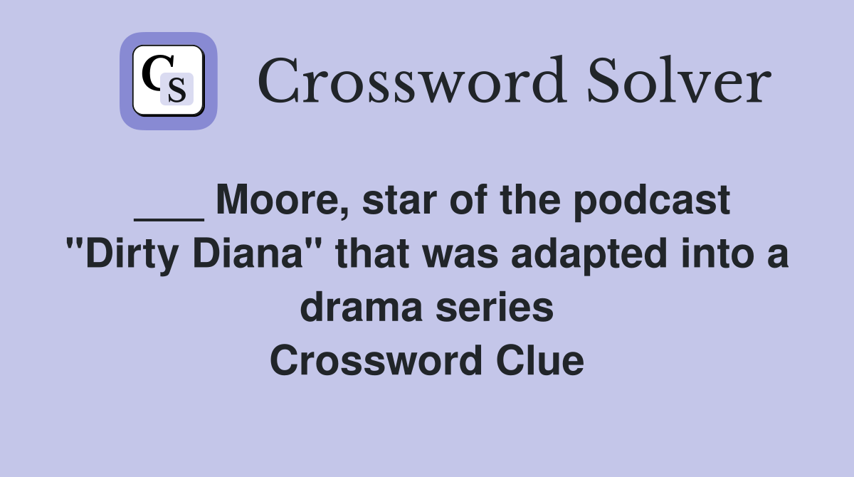 ___ Moore, star of the podcast "Dirty Diana" that was adapted into a drama series Crossword Clue