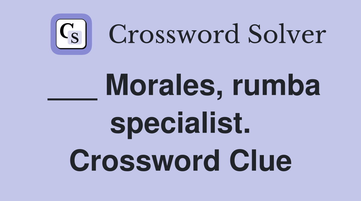 ___ Morales, rumba specialist. Crossword Clue