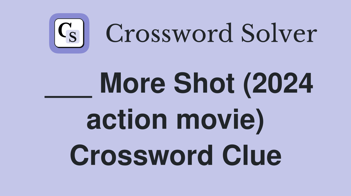 ___ More Shot (2024 action movie) Crossword Clue
