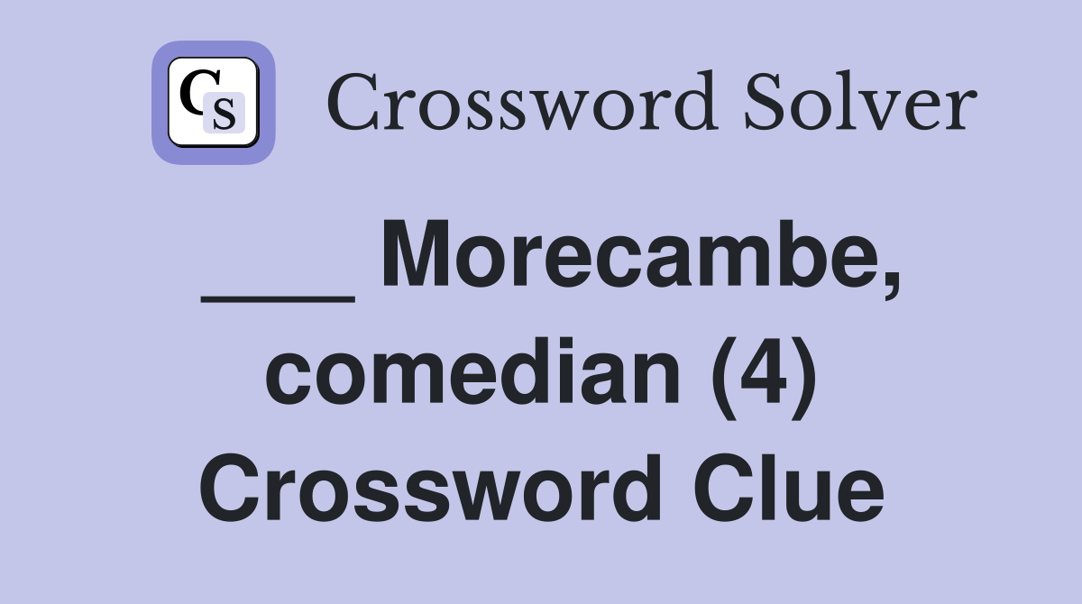 ___ Morecambe, comedian (4) Crossword Clue