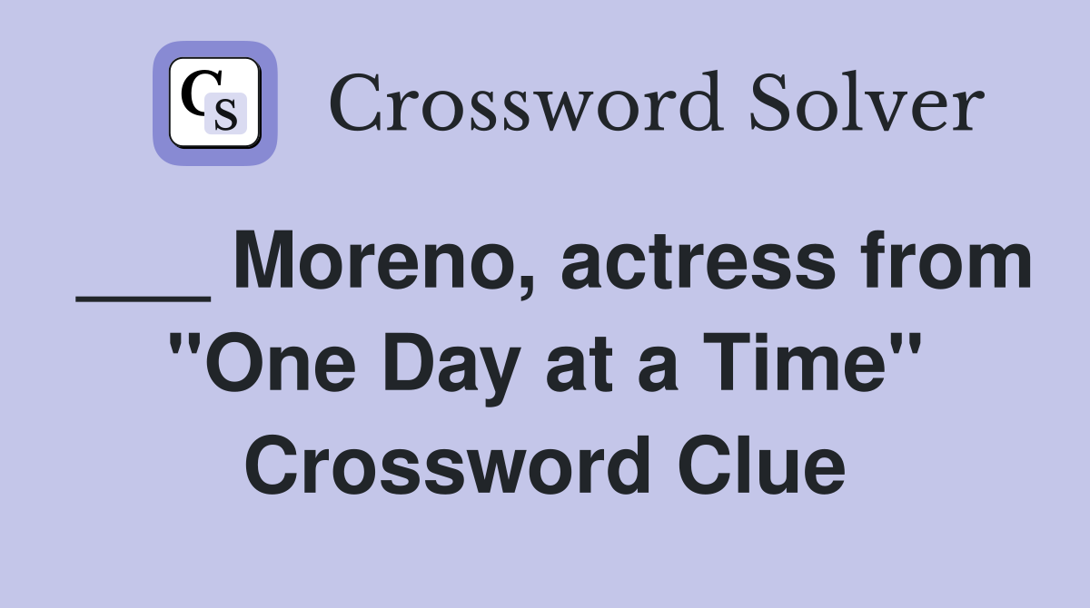 ___ Moreno, actress from "One Day at a Time" Crossword Clue