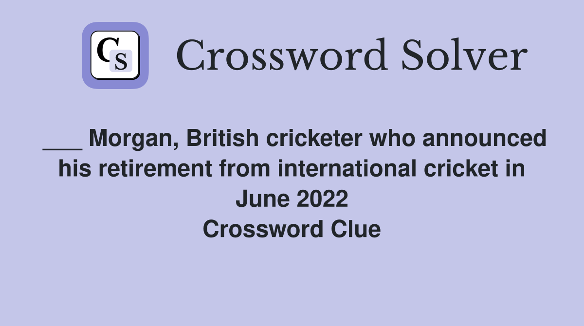 ___ Morgan, British cricketer who announced his retirement from international cricket in June 2022 Crossword Clue