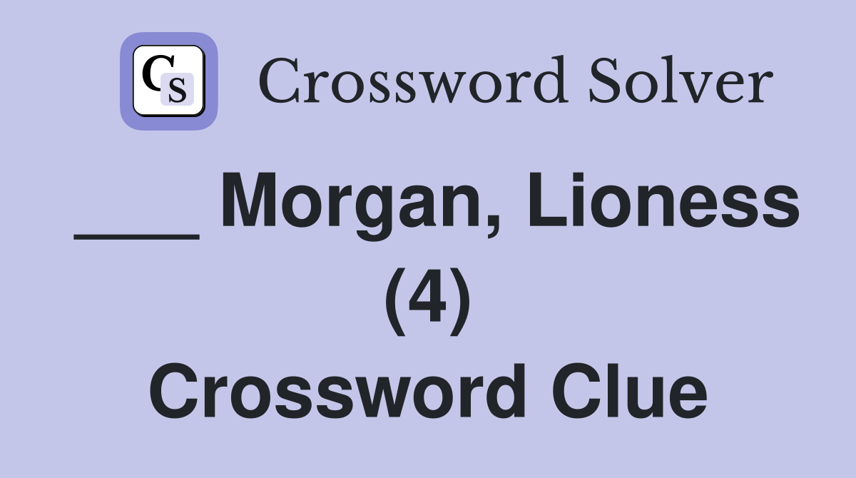 ___ Morgan, Lioness (4) Crossword Clue