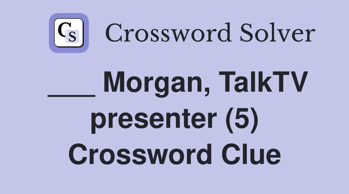 ___ Morgan, TalkTV presenter (5) Crossword Clue