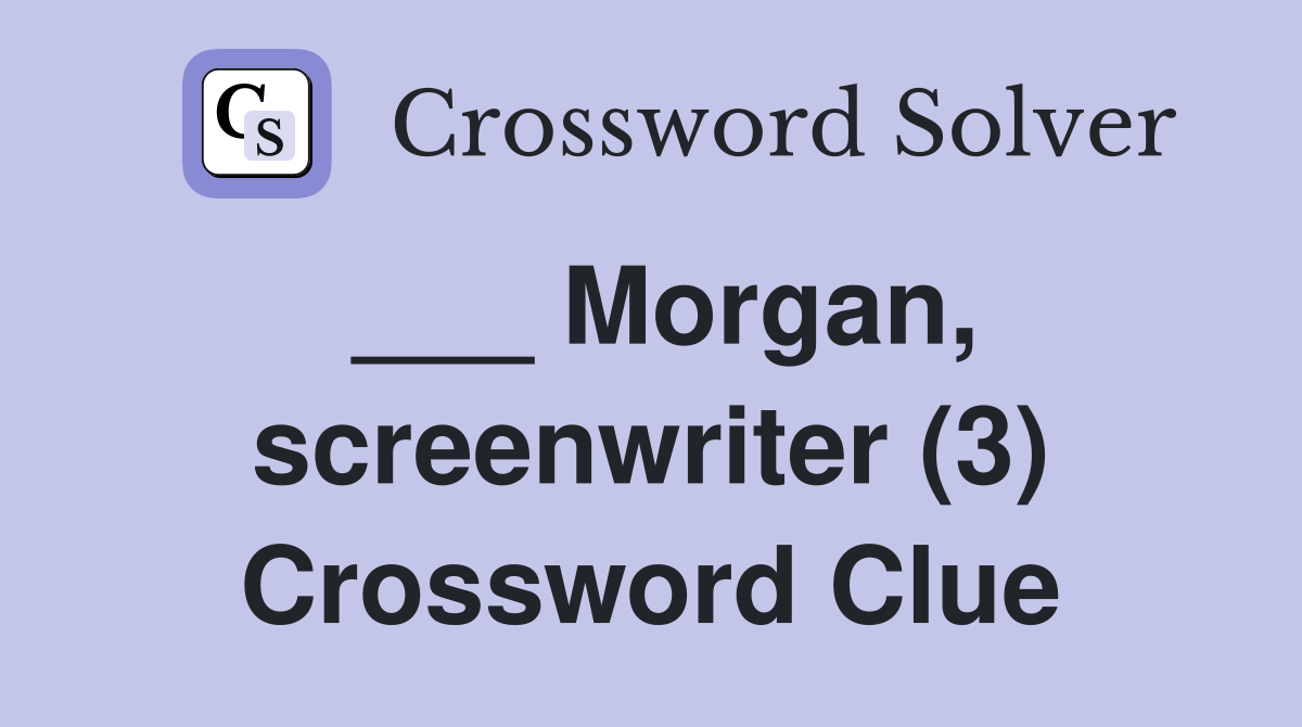 ___ Morgan, screenwriter (3) Crossword Clue
