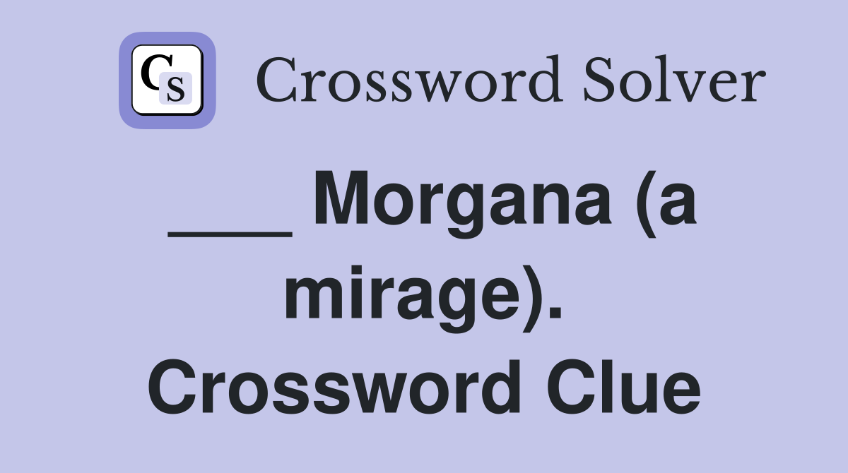 ___ Morgana (a mirage). Crossword Clue