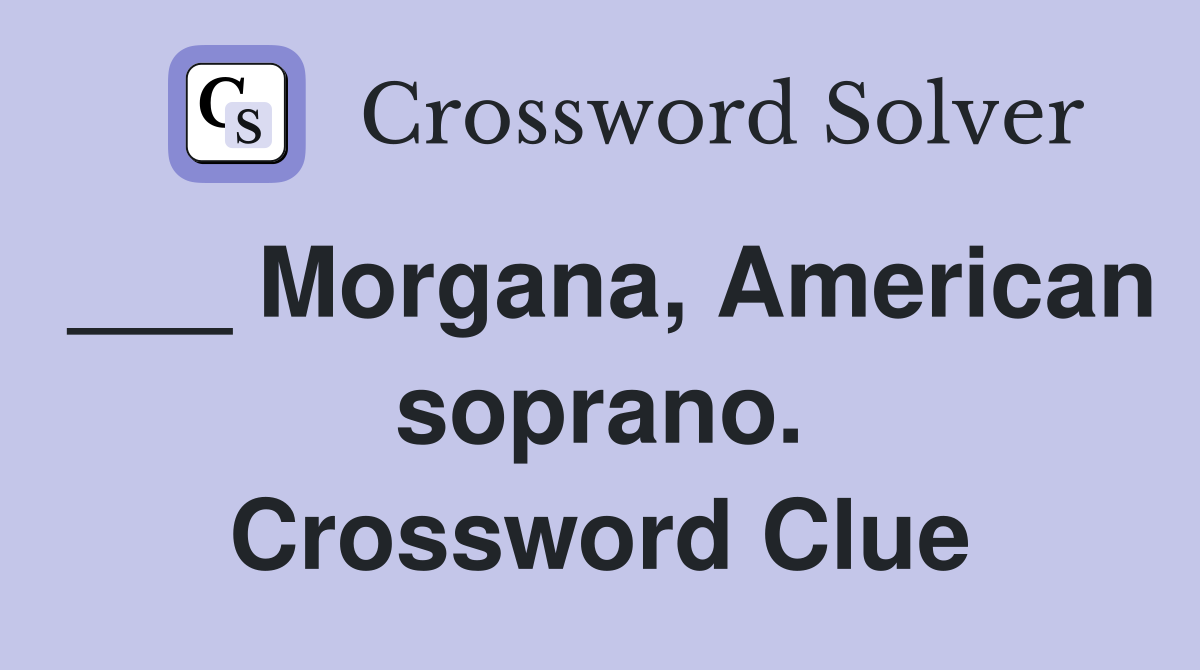 ___ Morgana, American soprano. Crossword Clue