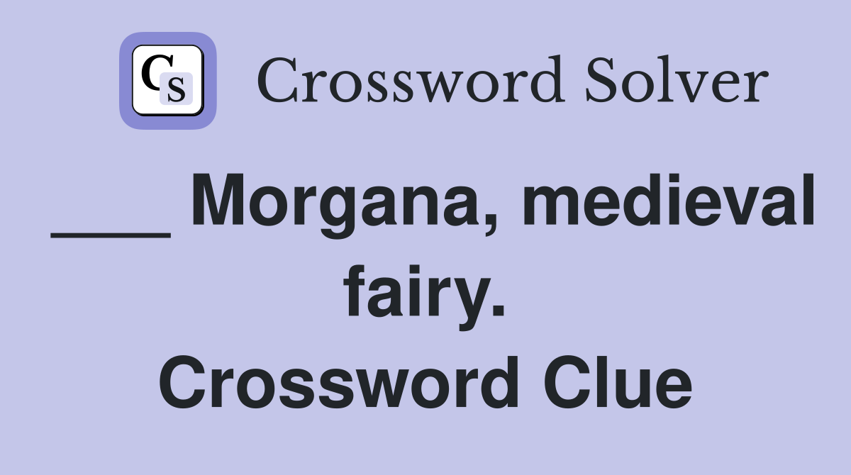 ___ Morgana, medieval fairy. Crossword Clue