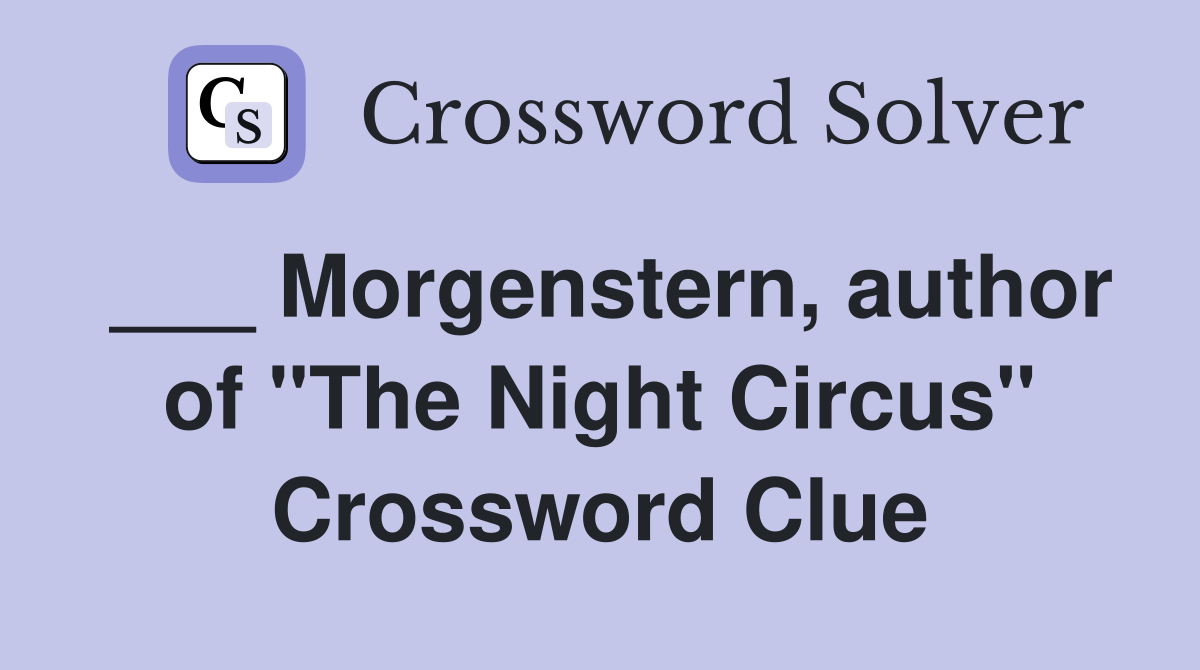 ___ Morgenstern, author of "The Night Circus" Crossword Clue