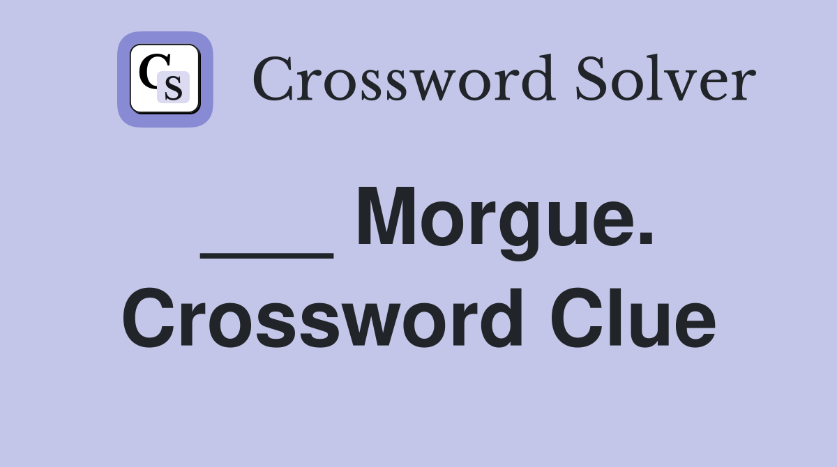 ___ Morgue. Crossword Clue
