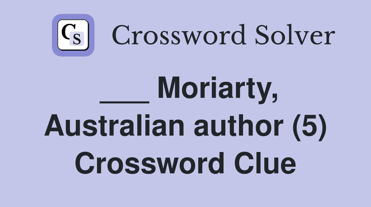 ___ Moriarty, Australian author (5) Crossword Clue