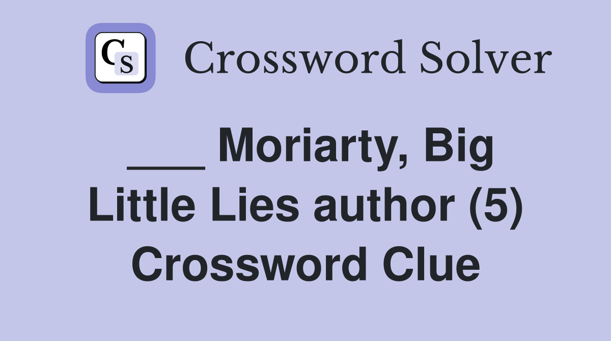 ___ Moriarty, Big Little Lies author (5) Crossword Clue