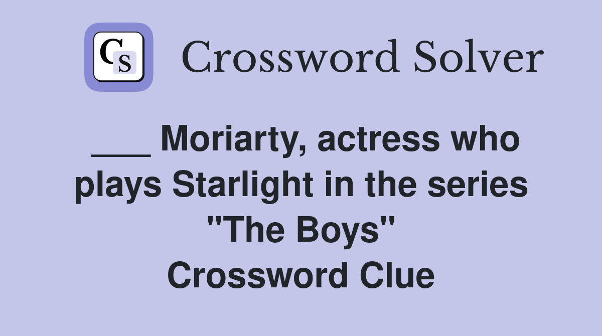___ Moriarty, actress who plays Starlight in the series "The Boys" Crossword Clue