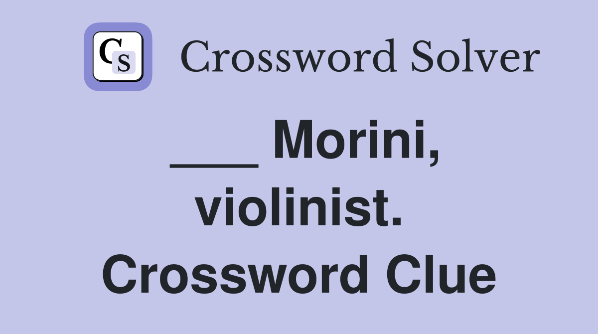 ___ Morini, violinist. Crossword Clue