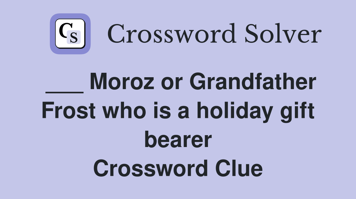 ___ Moroz or Grandfather Frost who is a holiday gift bearer Crossword Clue