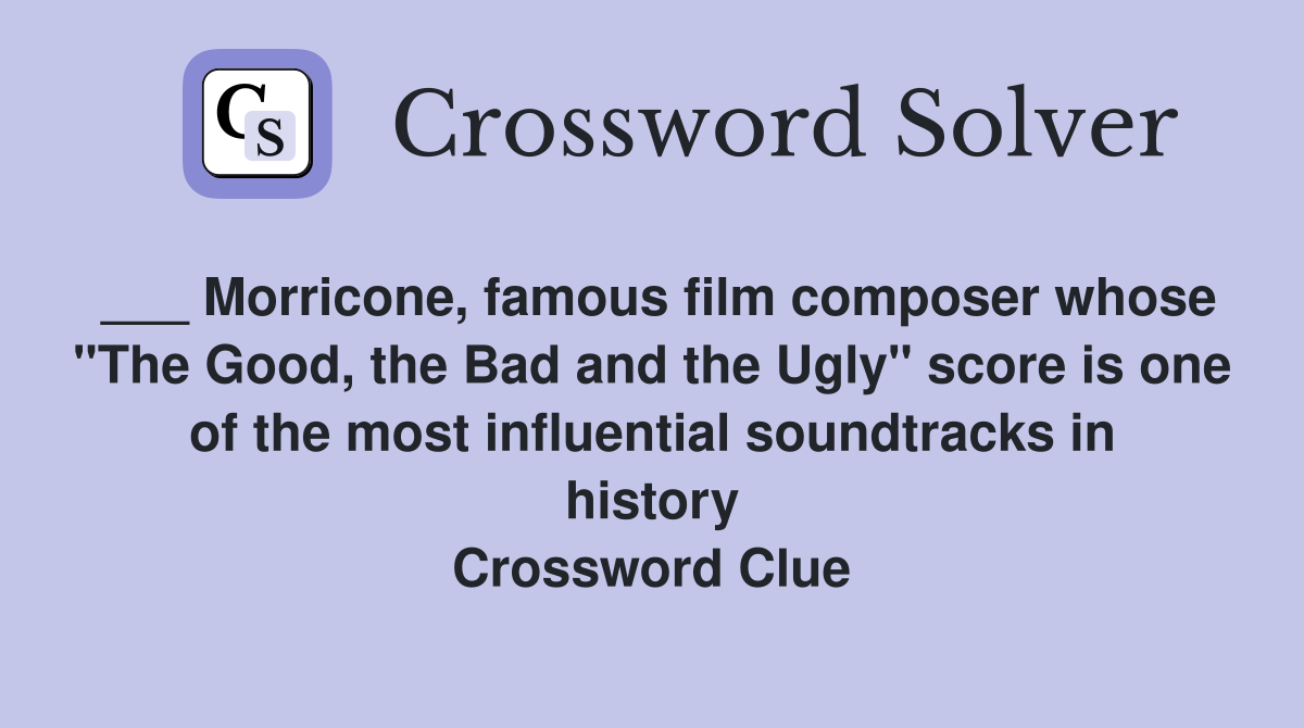 ___ Morricone, famous film composer whose "The Good, the Bad and the Ugly" score is one of the most influential soundtracks in history Crossword Clue